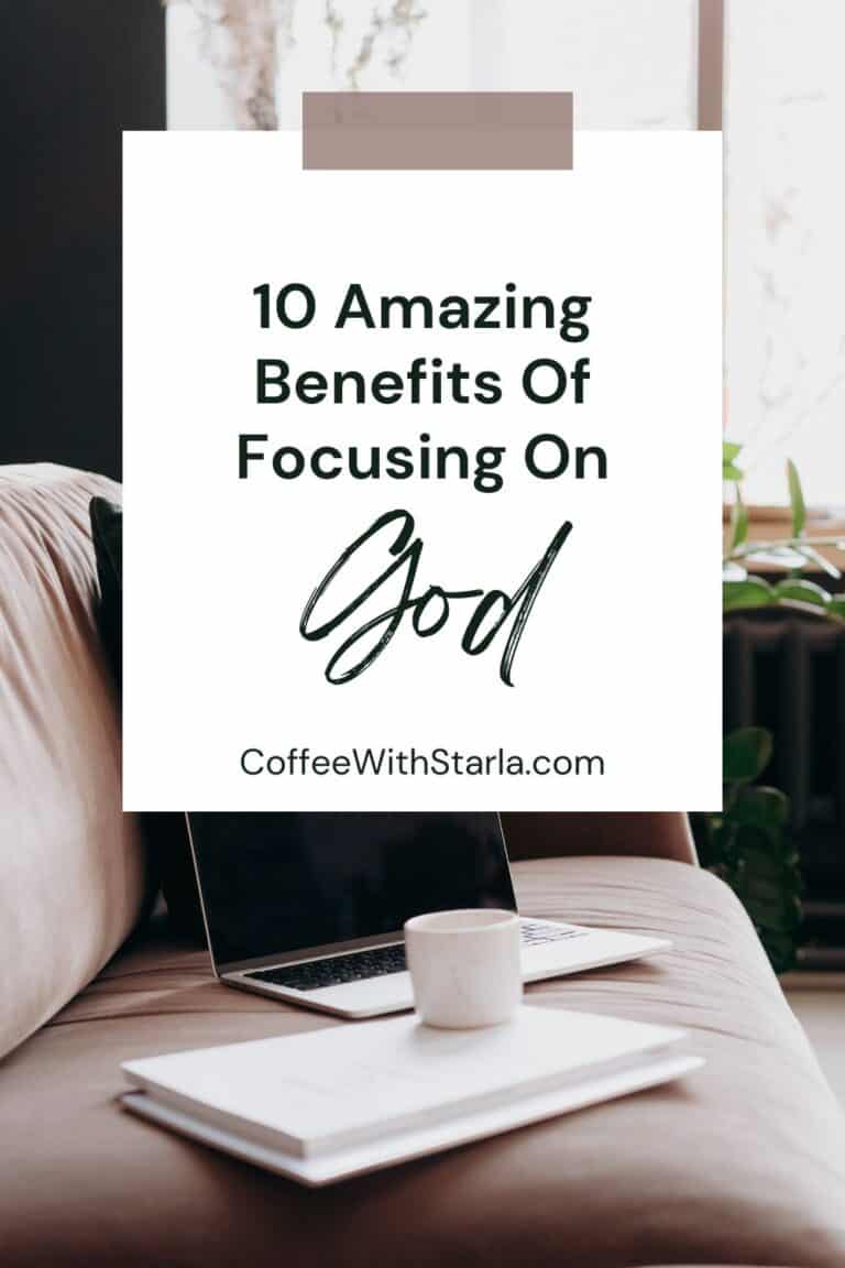 10 Amazing Benefits Of Focusing On God - Coffee With Starla