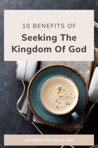 10 Benefits Of Seeking The Kingdom Of God - Coffee With Starla